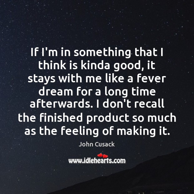 If I’m in something that I think is kinda good, it stays John Cusack Picture Quote