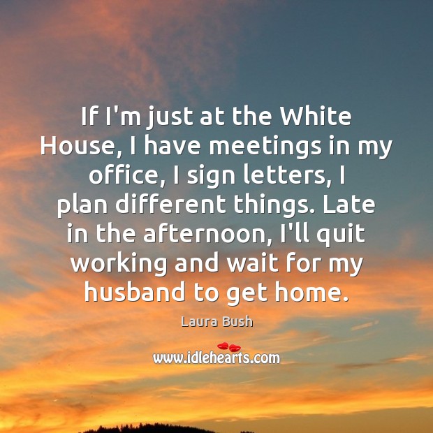 If I’m just at the White House, I have meetings in my Image