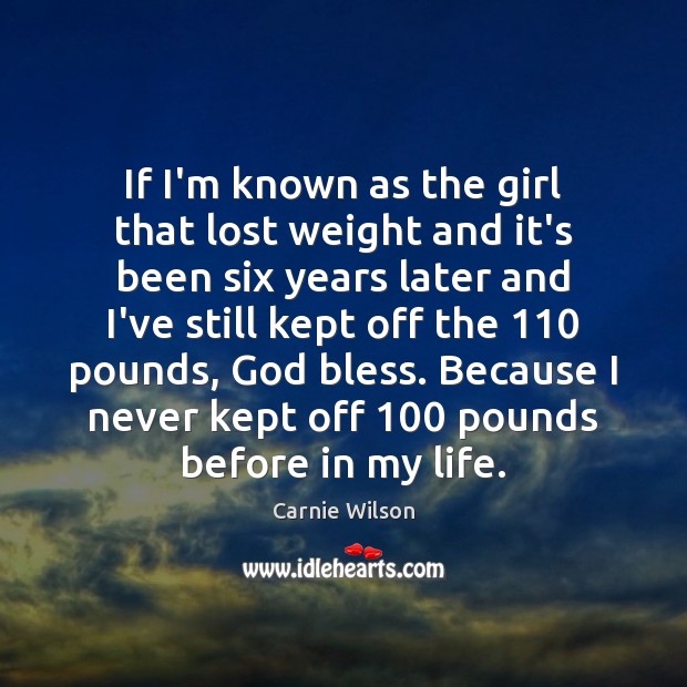 If I’m known as the girl that lost weight and it’s been Carnie Wilson Picture Quote