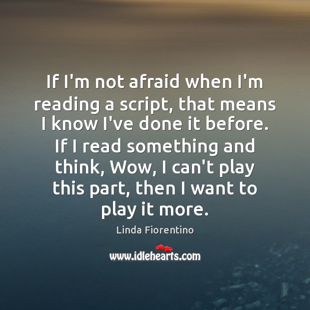 If I’m not afraid when I’m reading a script, that means I Linda Fiorentino Picture Quote