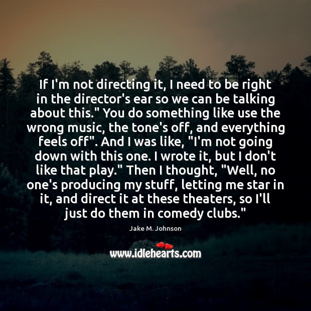 If I’m not directing it, I need to be right in the Jake M. Johnson Picture Quote