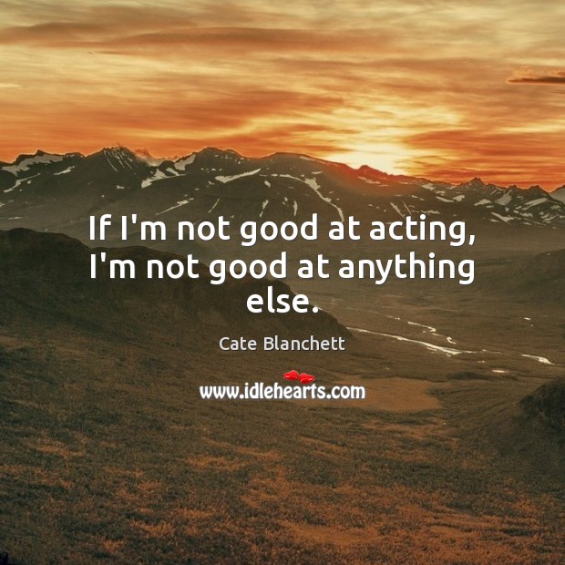 If I’m not good at acting, I’m not good at anything else. Image