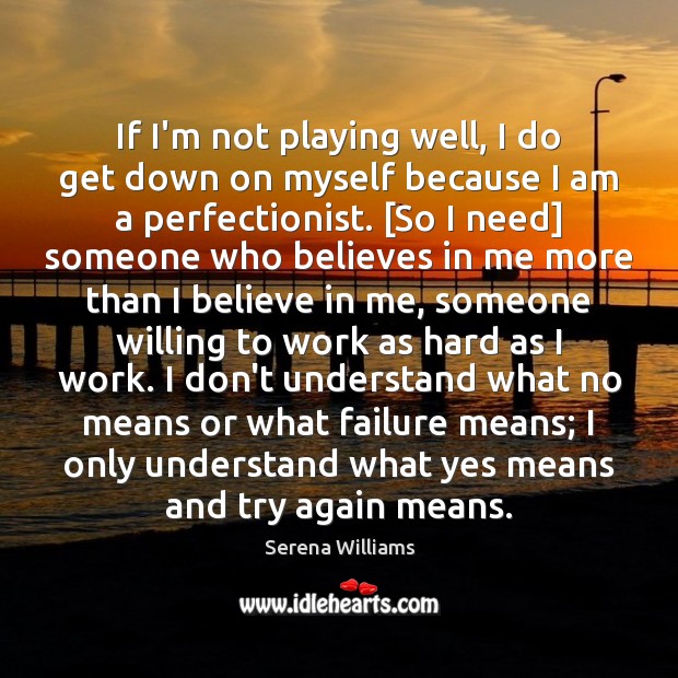 If I’m not playing well, I do get down on myself because Serena Williams Picture Quote