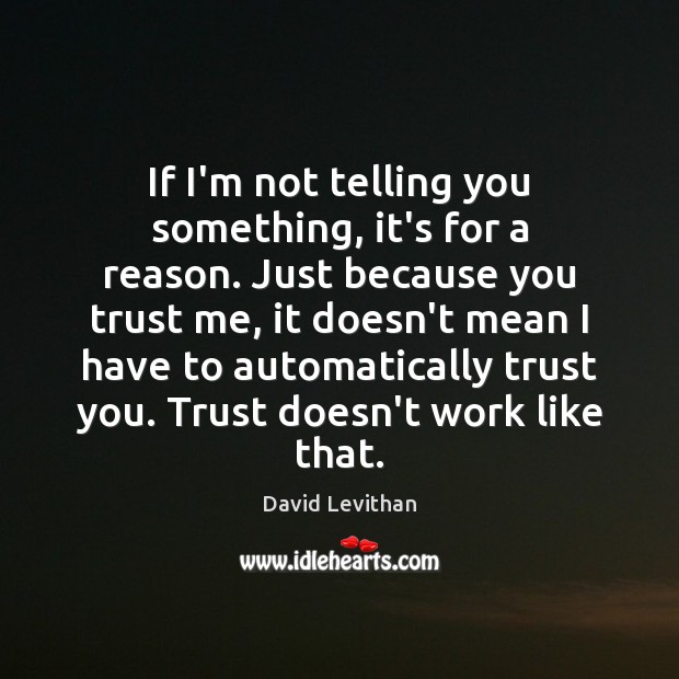 If I’m not telling you something, it’s for a reason. Just because David Levithan Picture Quote