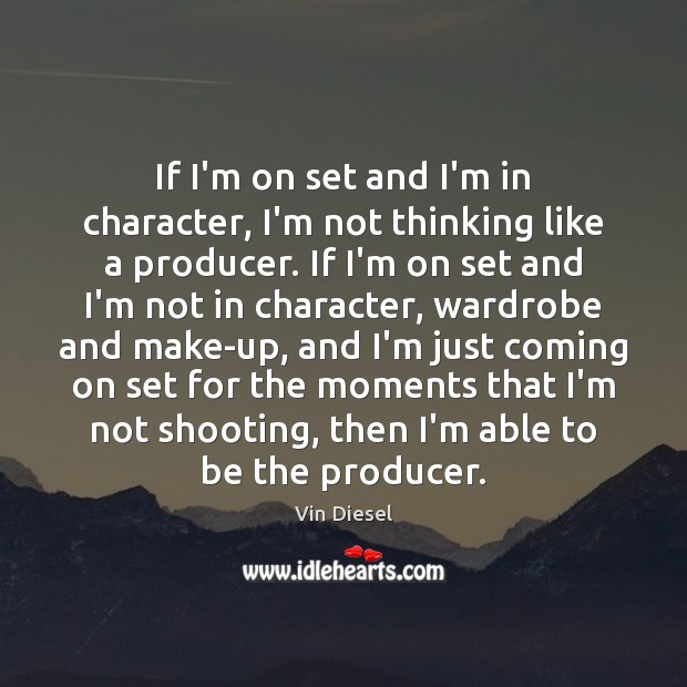 If I’m on set and I’m in character, I’m not thinking like Vin Diesel Picture Quote
