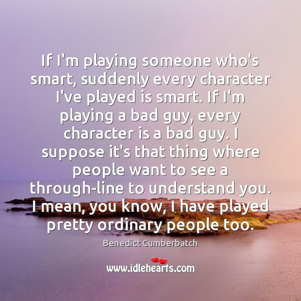 If I’m playing someone who’s smart, suddenly every character I’ve played is Benedict Cumberbatch Picture Quote