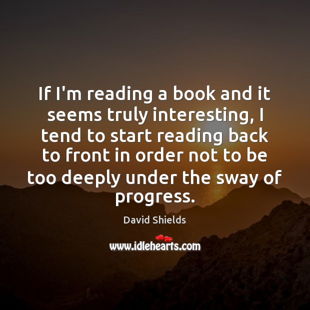 If I’m reading a book and it seems truly interesting, I tend Progress Quotes Image