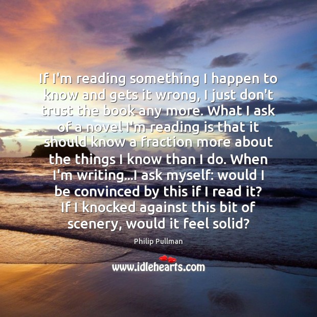 If I’m reading something I happen to know and gets it wrong, Philip Pullman Picture Quote