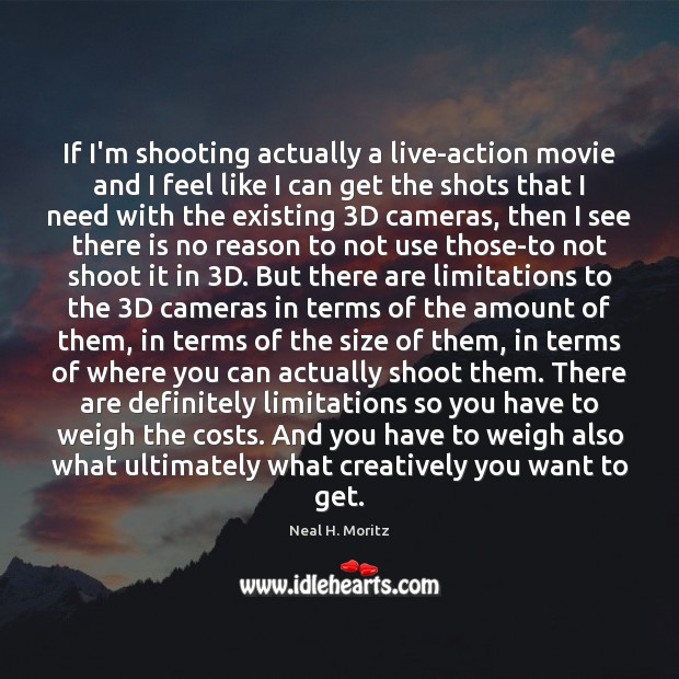 If I’m shooting actually a live-action movie and I feel like I Neal H. Moritz Picture Quote