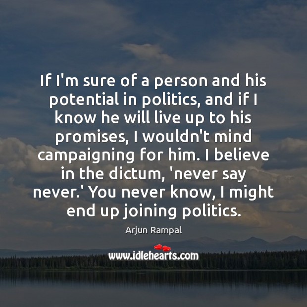 If I’m sure of a person and his potential in politics, and Arjun Rampal Picture Quote