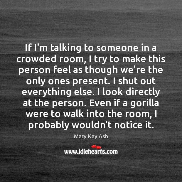 If I’m talking to someone in a crowded room, I try to Mary Kay Ash Picture Quote