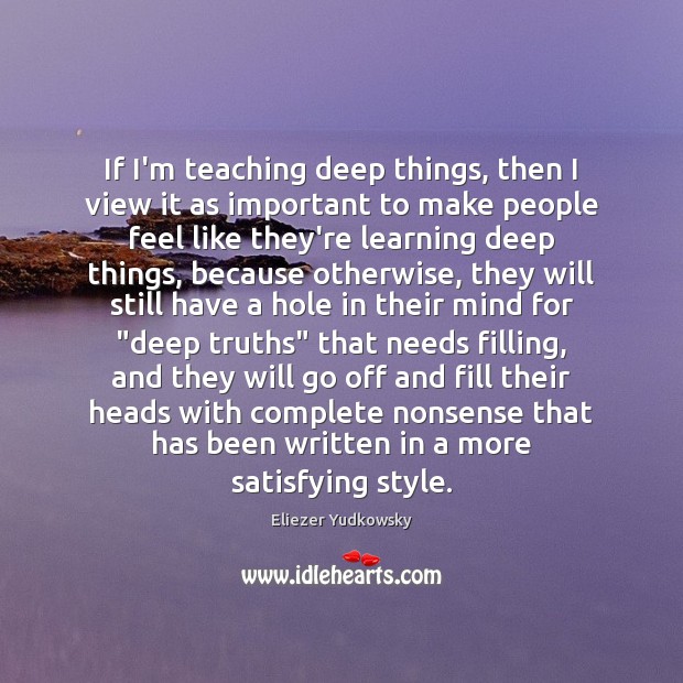 If I’m teaching deep things, then I view it as important to Eliezer Yudkowsky Picture Quote