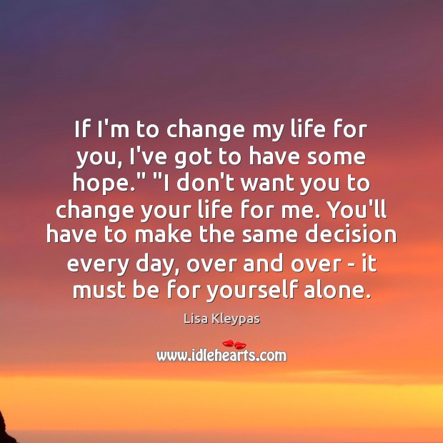 If I’m to change my life for you, I’ve got to have Lisa Kleypas Picture Quote