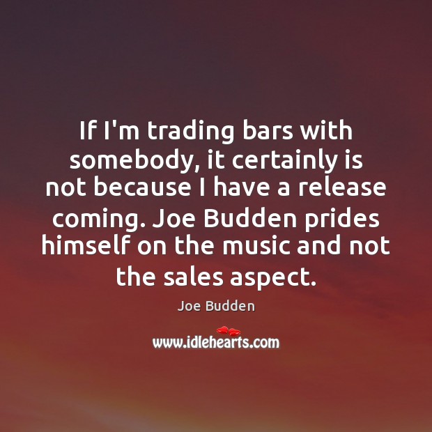 If I’m trading bars with somebody, it certainly is not because I Joe Budden Picture Quote
