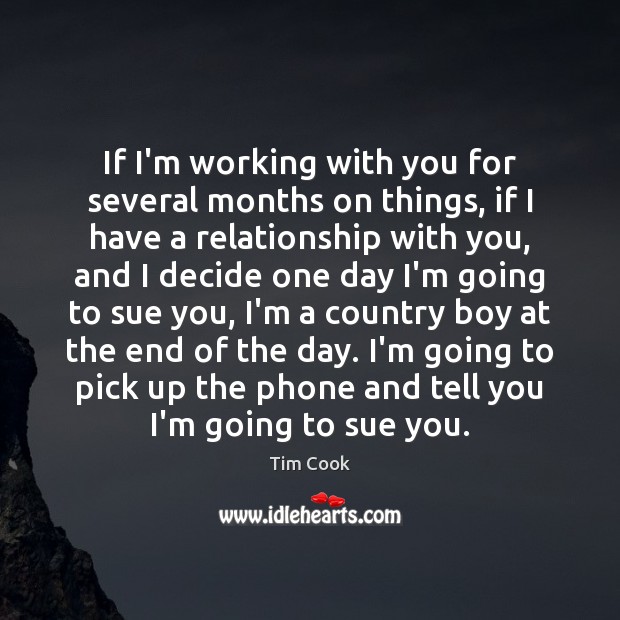 If I’m working with you for several months on things, if I Tim Cook Picture Quote