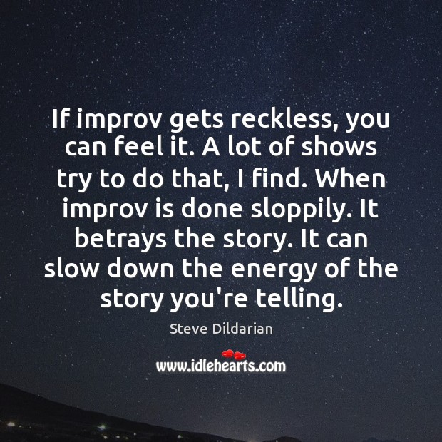 If improv gets reckless, you can feel it. A lot of shows Steve Dildarian Picture Quote