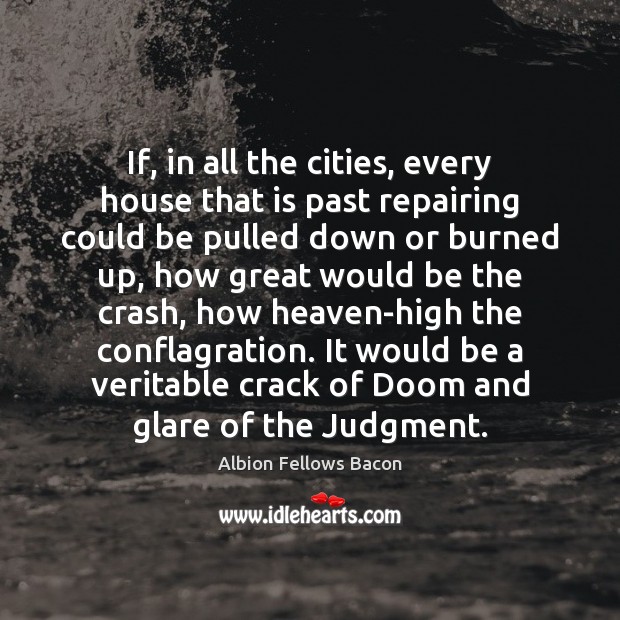 If, in all the cities, every house that is past repairing could Albion Fellows Bacon Picture Quote