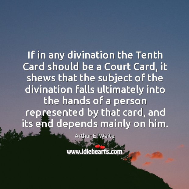 If in any divination the tenth card should be a court card, it shews that the subject of Arthur E. Waite Picture Quote