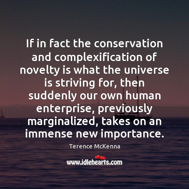 If in fact the conservation and complexification of novelty is what the Terence McKenna Picture Quote