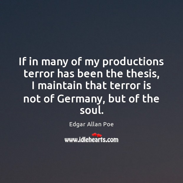 If in many of my productions terror has been the thesis, I Edgar Allan Poe Picture Quote