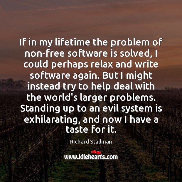 If in my lifetime the problem of non-free software is solved, I Richard Stallman Picture Quote