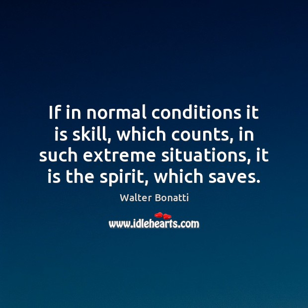 If in normal conditions it is skill, which counts, in such extreme Walter Bonatti Picture Quote