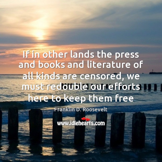 If in other lands the press and books and literature of all Franklin D. Roosevelt Picture Quote
