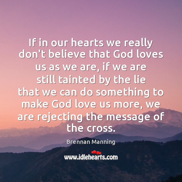 If in our hearts we really don’t believe that God loves us Brennan Manning Picture Quote