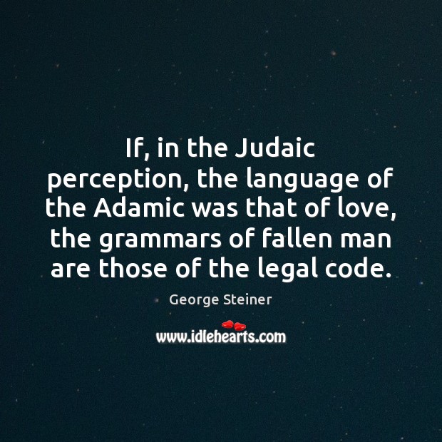 If, in the Judaic perception, the language of the Adamic was that George Steiner Picture Quote