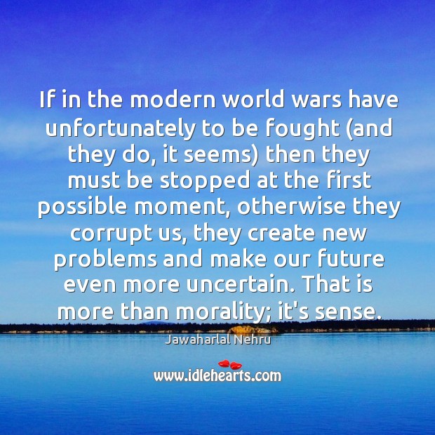 If in the modern world wars have unfortunately to be fought (and Jawaharlal Nehru Picture Quote
