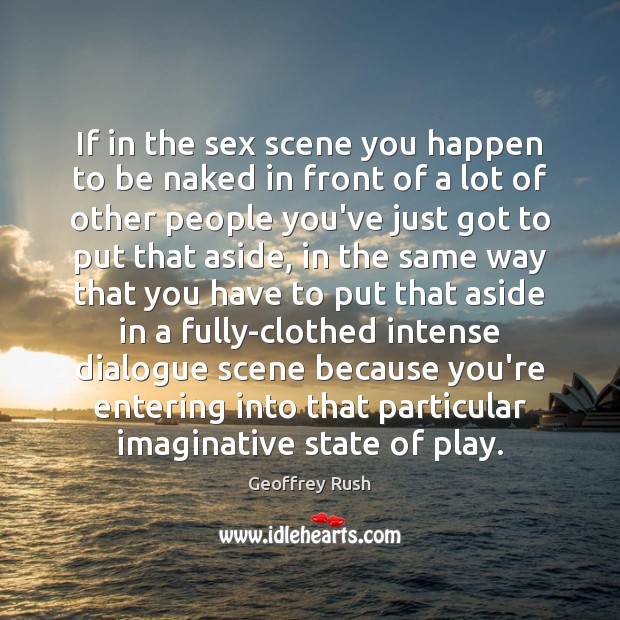 If in the sex scene you happen to be naked in front Geoffrey Rush Picture Quote