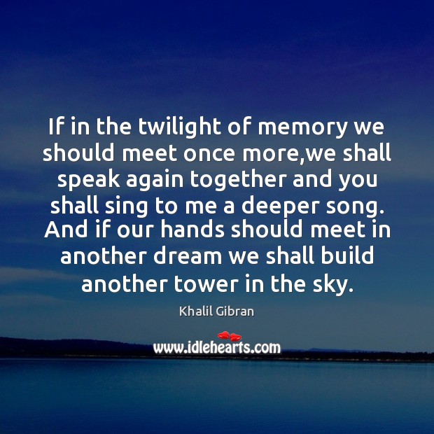 If in the twilight of memory we should meet once more,we Khalil Gibran Picture Quote