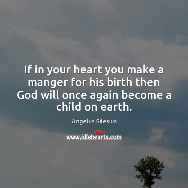 If in your heart you make a manger for his birth then Angelus Silesius Picture Quote