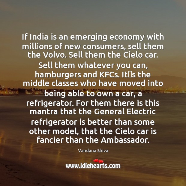 If India is an emerging economy with millions of new consumers, sell Vandana Shiva Picture Quote