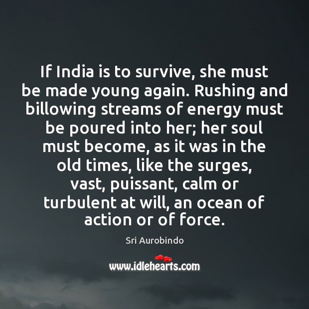 If India is to survive, she must be made young again. Rushing Sri Aurobindo Picture Quote