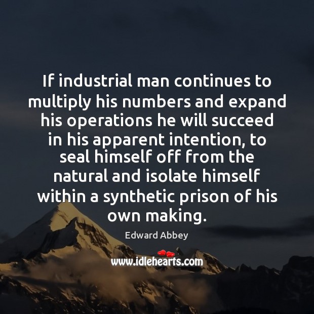 If industrial man continues to multiply his numbers and expand his operations Image