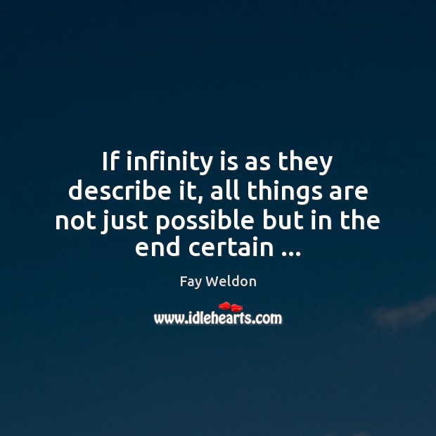 If infinity is as they describe it, all things are not just Fay Weldon Picture Quote