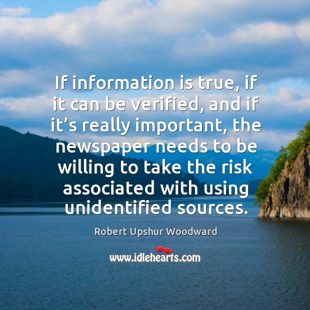 If information is true, if it can be verified, and if it’s really important Robert Upshur Woodward Picture Quote