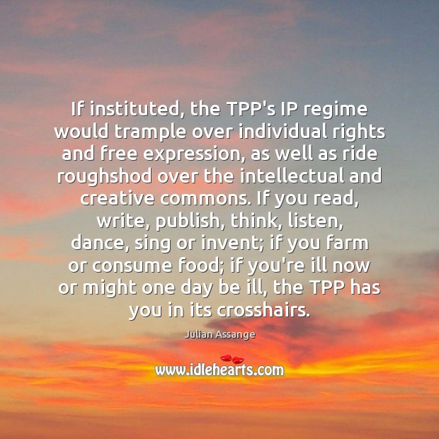 If instituted, the TPP’s IP regime would trample over individual rights and Julian Assange Picture Quote
