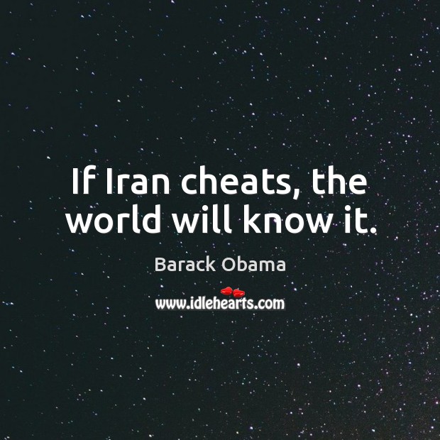If Iran cheats, the world will know it. Image