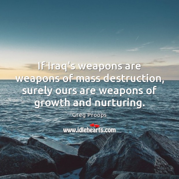 If Iraq’s weapons are weapons of mass destruction, surely ours are weapons Image