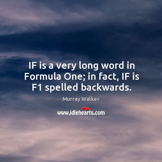 If is a very long word in formula one; in fact, if is f1 spelled backwards. Murray Walker Picture Quote
