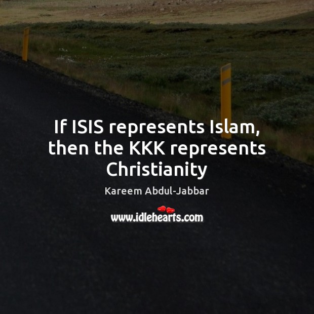 If ISIS represents Islam, then the KKK represents Christianity Image