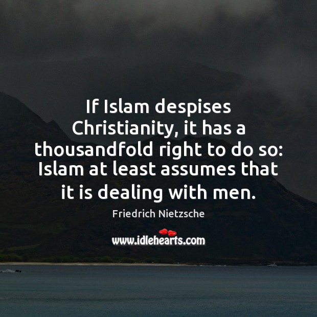 If Islam despises Christianity, it has a thousandfold right to do so: Friedrich Nietzsche Picture Quote