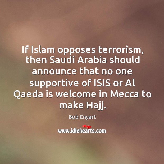 If Islam opposes terrorism, then Saudi Arabia should announce that no one Bob Enyart Picture Quote
