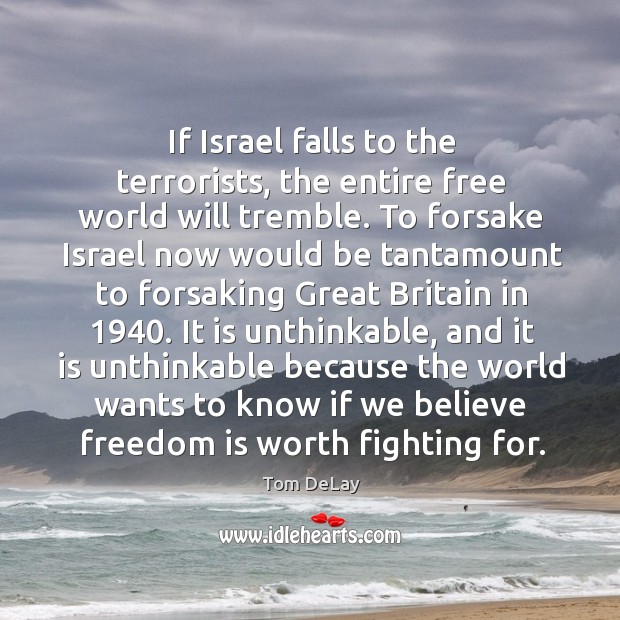 If Israel falls to the terrorists, the entire free world will tremble. Tom DeLay Picture Quote