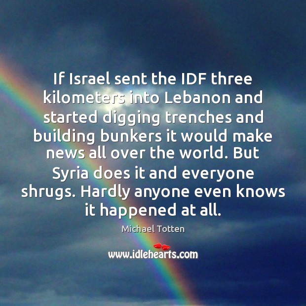 If Israel sent the IDF three kilometers into Lebanon and started digging Michael Totten Picture Quote