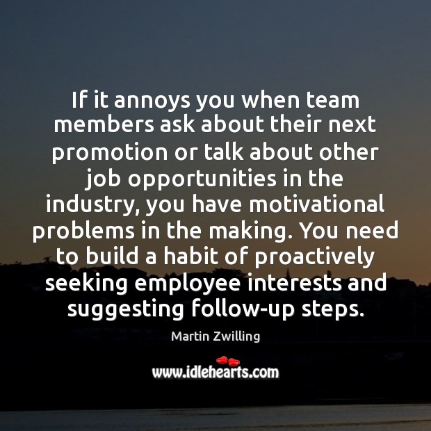 If it annoys you when team members ask about their next promotion Martin Zwilling Picture Quote