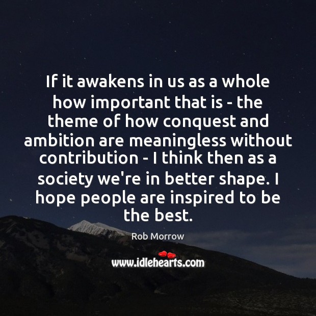 If it awakens in us as a whole how important that is Rob Morrow Picture Quote