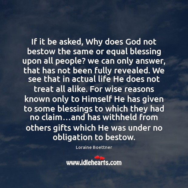 If it be asked, Why does God not bestow the same or Loraine Boettner Picture Quote